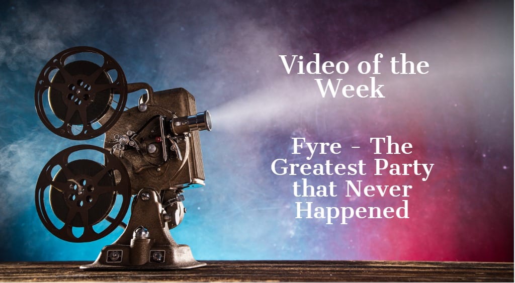 Video Of The Week: Fyre- The Greatest Party that Never Happened