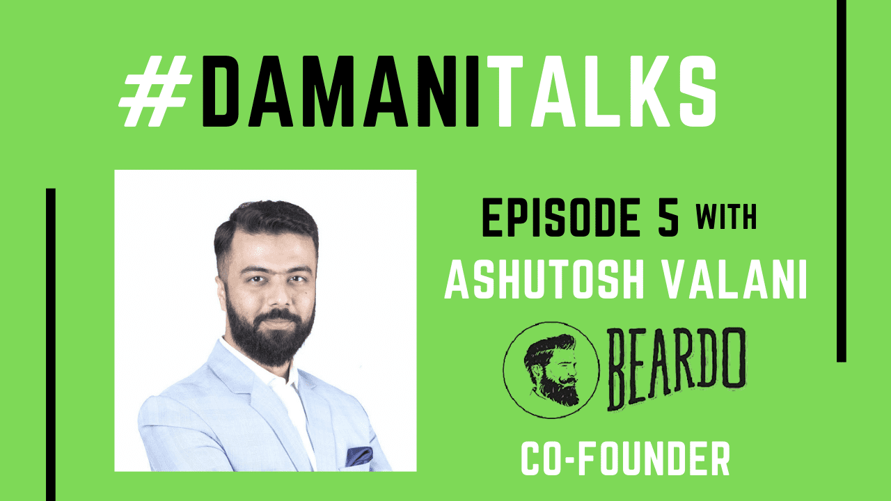 Episode V – Ashutosh Valani, Co-founder of Beardo