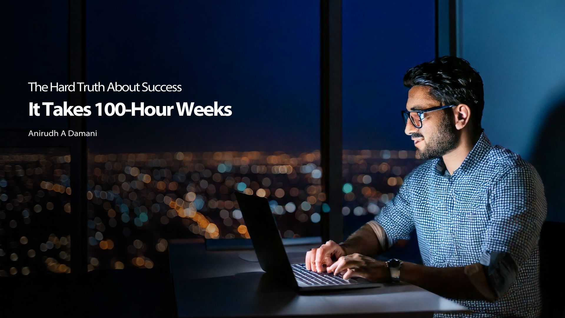 The Hard Truth About Success: It Takes 100-Hour Weeks 